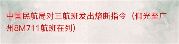中国民航局对三航班发出熔断指令（仰光至广州8M711航班在列）