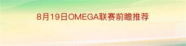 8月19日OMEGA联赛前瞻推荐
