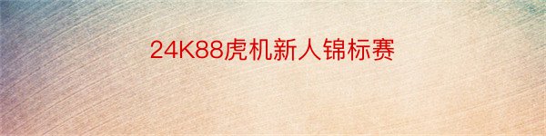 24K88虎机新人锦标赛